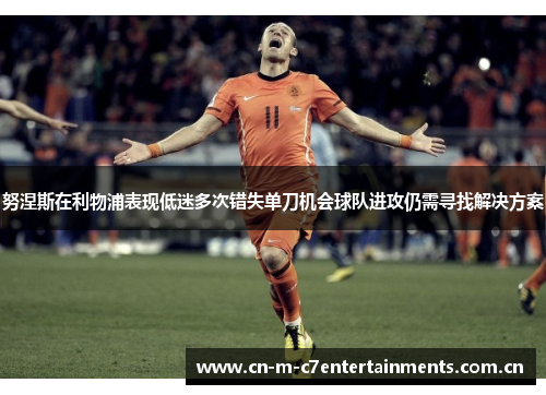 努涅斯在利物浦表现低迷多次错失单刀机会球队进攻仍需寻找解决方案
